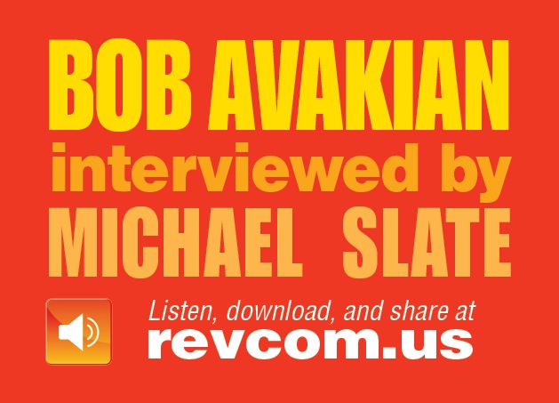 BOB AVAKIAN interviewed by MICHAEL SLATE - Listen, download, and share at revcom.us