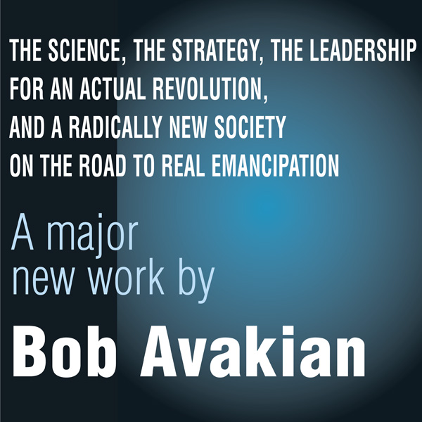 The Science, The Strategy, The Leadership for an Actual Revolution, And a Radically New Society on the Road to Real Emancipation, by Bob Avakian