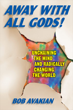 Away WIth All Gods! Unchaining the Mind and Radically Changing the World