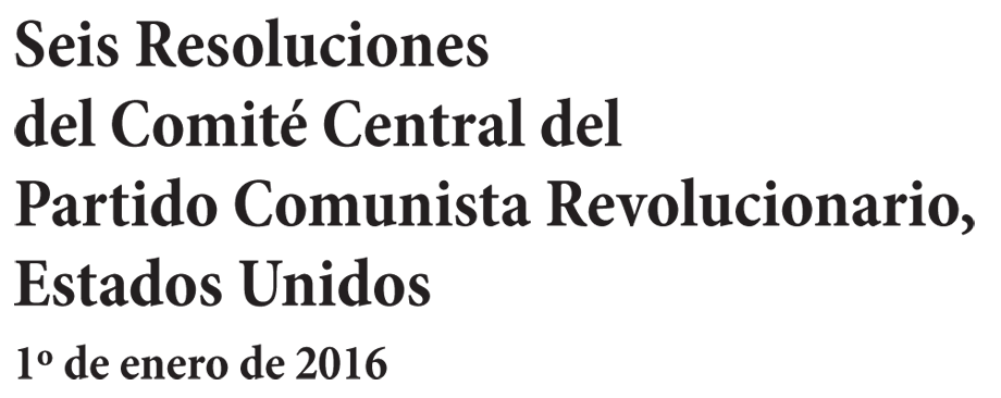 Seis Resoluciones del Comité Central del Partido Comunista Revolucionario, Estados Unidos - 1º de enero de 2016