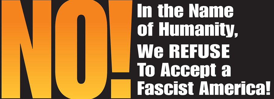 NO! In the Name of Humanity, We REFUSE to Accept a Fascist America!