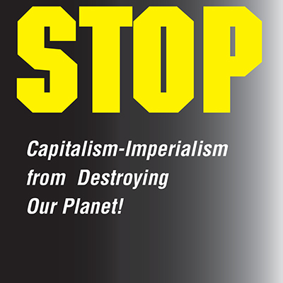 Stop capitalism-imperialism from destroying our planet!