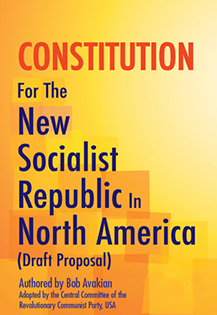 CONSTITUTION For The New Socialist Republic In North America (Draft Proposal) Authored by Bob Avakian, and adopted by the Central Committee of the RCP