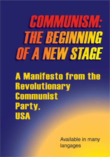 COMMUNISM: THE BEGINNING OF A NEW STAGE A Manifesto from the Revolutionary Communist Party, USA