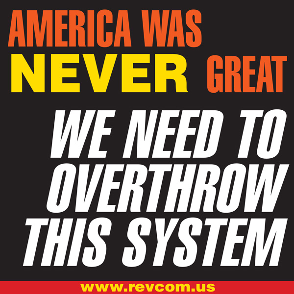 America was NEVER great. We need to overthrow this system!