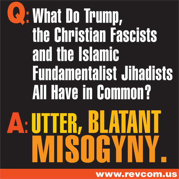 Question: What Do Trump, the Christian Fascists and the Islamic Fundamentalist Jihadists All Have in Common? Answer: Utter, Blatant Misogyny.