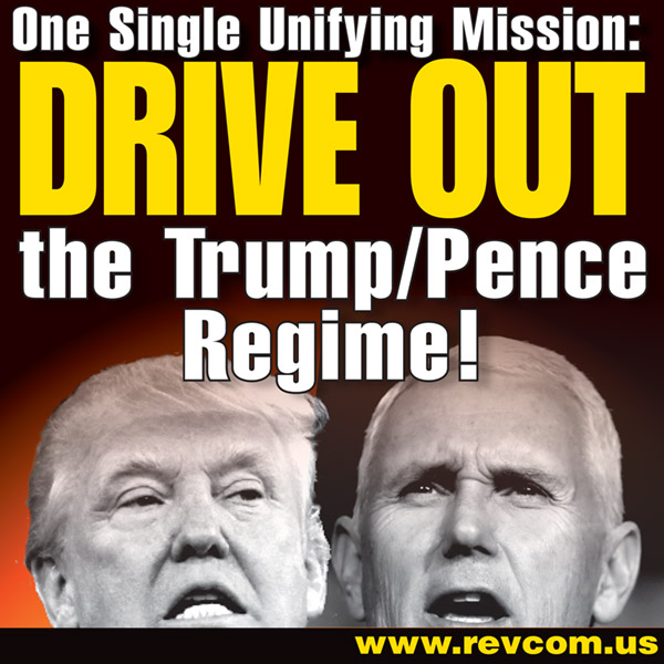 One Single Unifying Mission: Drive out the Trump/Pence Regime!